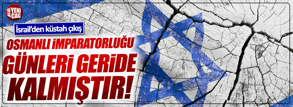 İsrail: Osmanlı İmparatorluğu günleri geride kalmıştır!