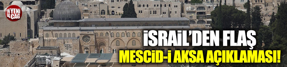 İsrail'den flaş Mescid-i Aksa açıklaması!