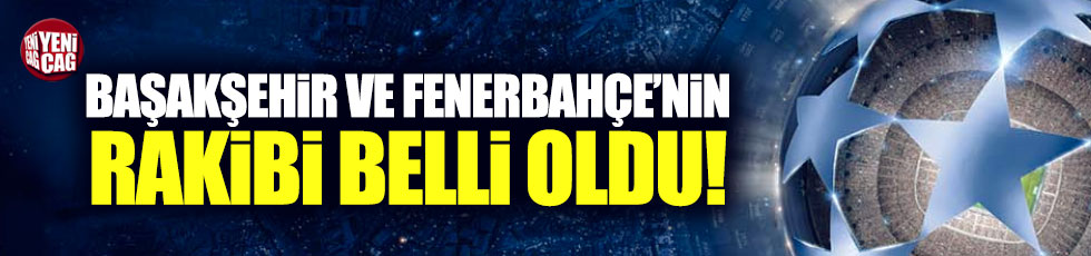 Başakşehir ve Fenerbahçe'nin rakibi belli oldu