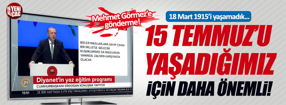 Erdoğan: "15 Temmuz'u yaşadağımız için 18 Mart'tan daha anlamlı"