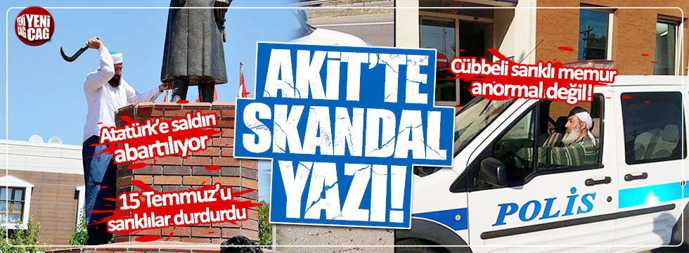 AKİT'ten skandal yazı: Atatürk'e saldırı abartılıyor