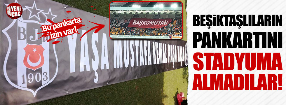 "Yaşa Mustafa Kemal Paşa yaşa" pankartı stada alınmadı