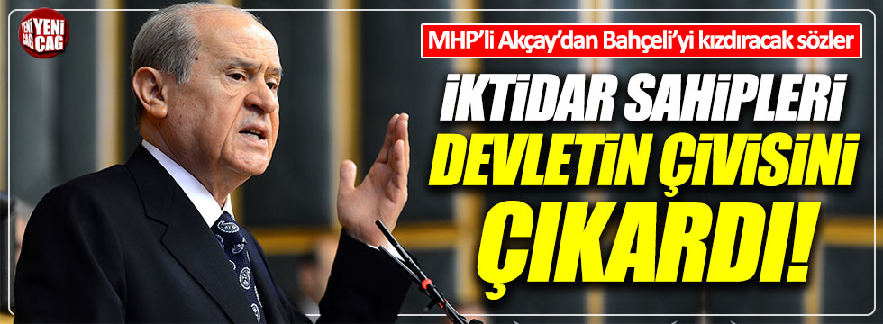 MHP Grup Başkanvekili Akçay'dan Bahçeli'yi kızdıracak sözler