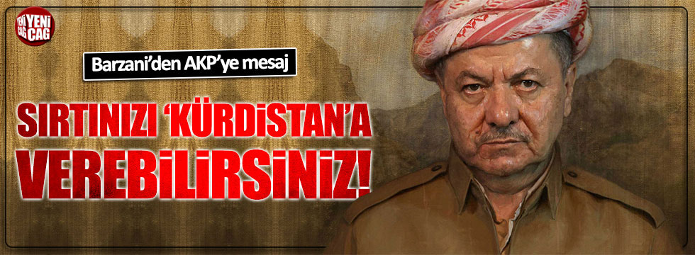 Barzani'den AKP'ye: "Sırtınızı 'Kürdistan'a verebilirsiniz"