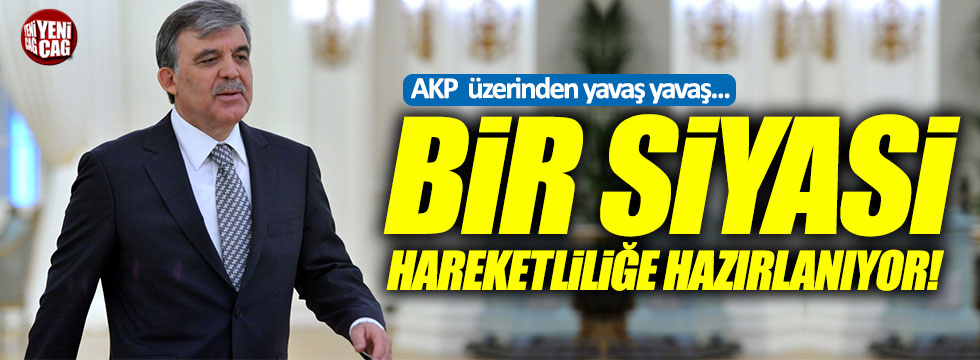 "Abdullah Gül, AKP içerisinde yavaş yavaş siyasete hazırlanıyor"