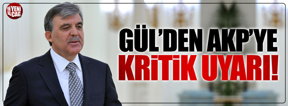 Abdullah Gül'den AKP'ye kritik uyarılar