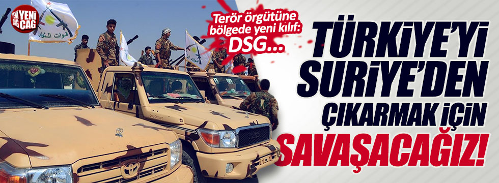 "Türk askerini Suriye'den çıkartmak için savaşacağız"