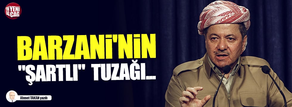 Barzani'nin "şartlı"  tuzağı...