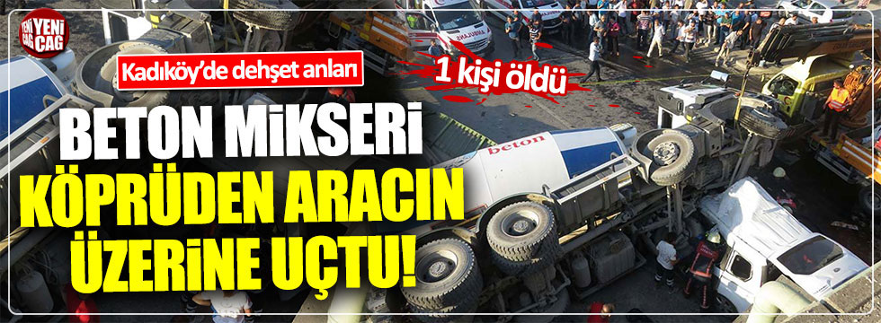 Kadıköy'de beton mikseri köprüden aracın üzerine uçtu