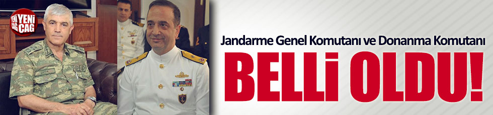 Jandarma Genel Komutanı ve Donanma Komutanı belli oldu