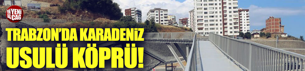 Trabzon'da Karadeniz usulü tehlikeli köprü