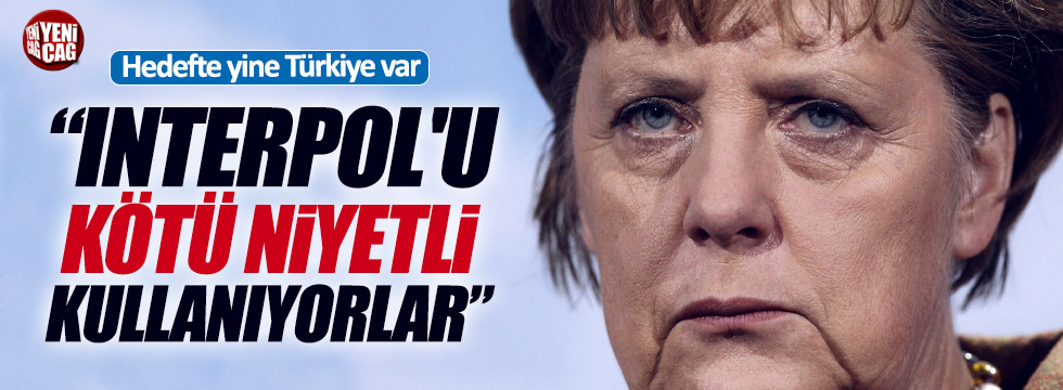 Merkel: "Türkiye Interpol'ü kullanamaz"