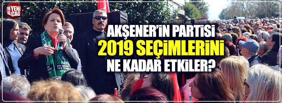 Akşener'in partisi 2019 seçimlerini ne kadar etkiler?