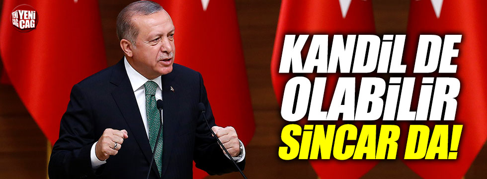 Erdoğan: "Kandil de olabilir, Sincar'da"
