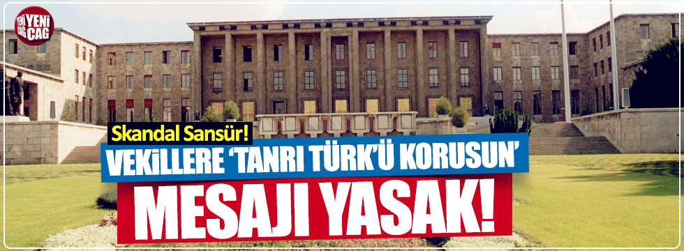Vekillere "Tanrı Türk’ü Korusun" mesajı yasak!