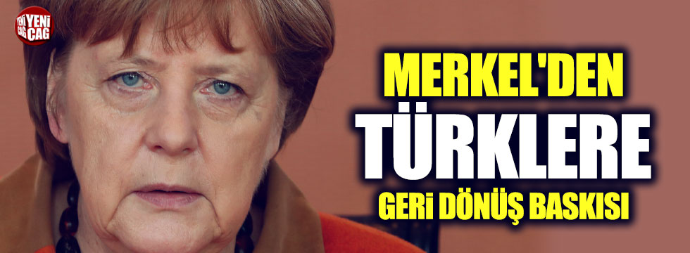 Merkel'den Türklere geri dönüş baskısı