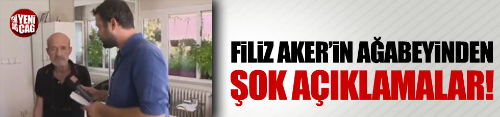 Filiz Aker'in abisinden şok açıklamalar