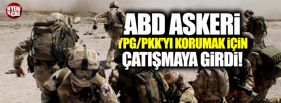Amerikan askerleri YPG için çatışmaya girdi