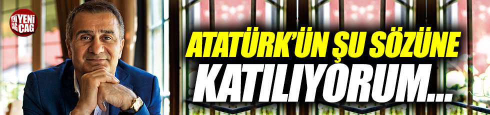 Şenol Güneş: "Atatürk'ün şu sözüne katılıyorum..."