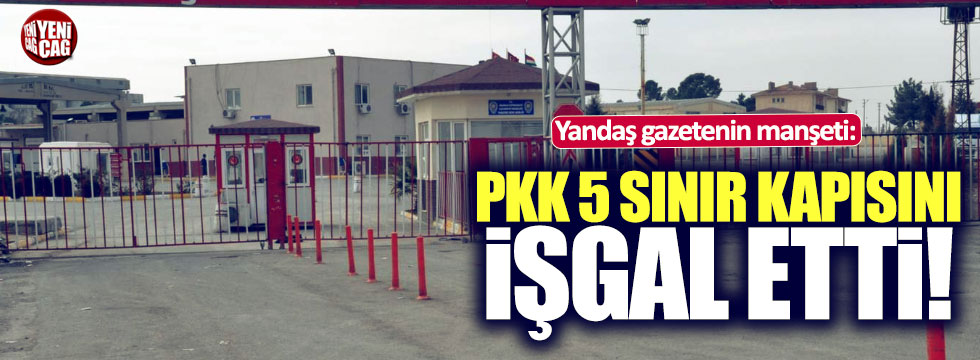 PKK 5 sınır kapısını işgal etti