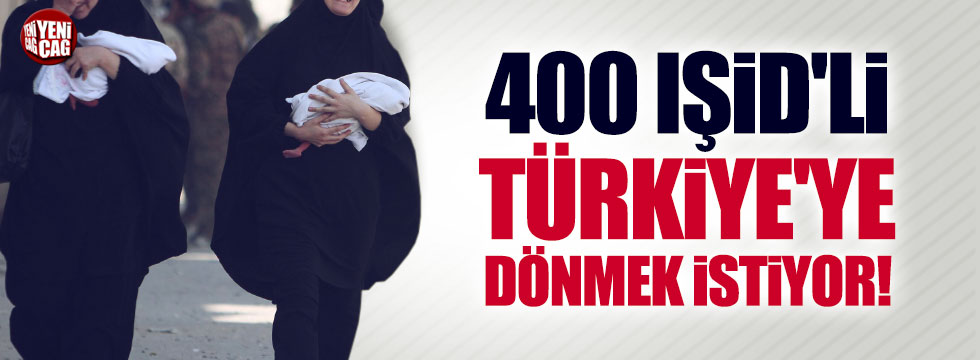 400 IŞİD'li Türkiye'ye dönmek istiyor!