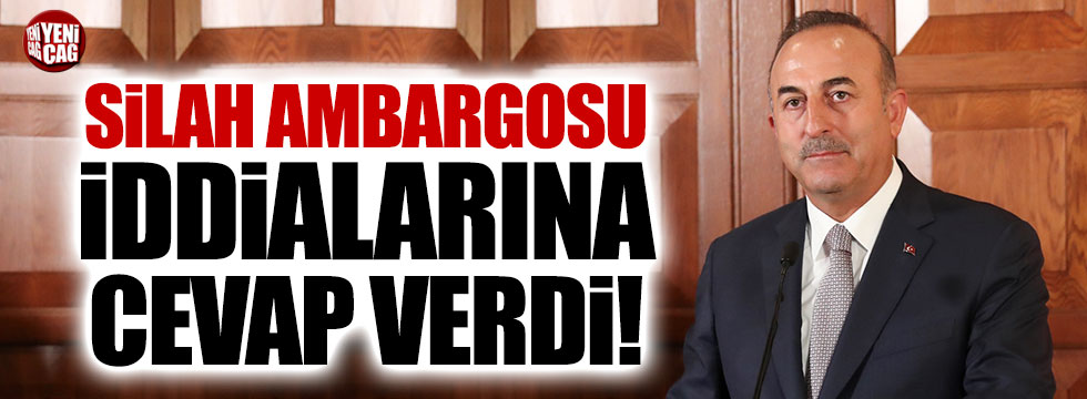 Dışişleri Bakanı Çavuşoğlu'ndan 'silah ambargosu' açıklaması