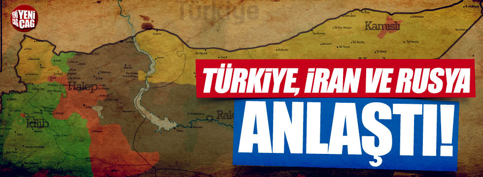 Türkiye, Rusya ve İran'la anlaştı