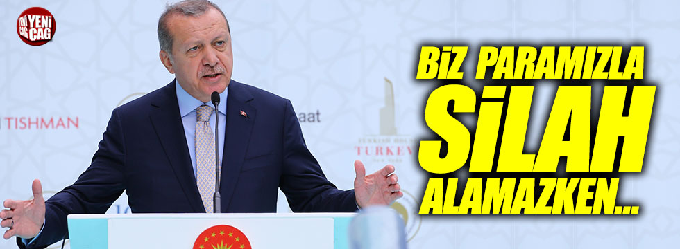 Erdoğan: "Biz paramızla silah alamazken..."