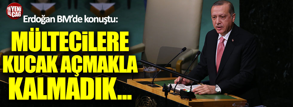 Erdoğan: "Mültecilere kucak açmakla kalmadık..."