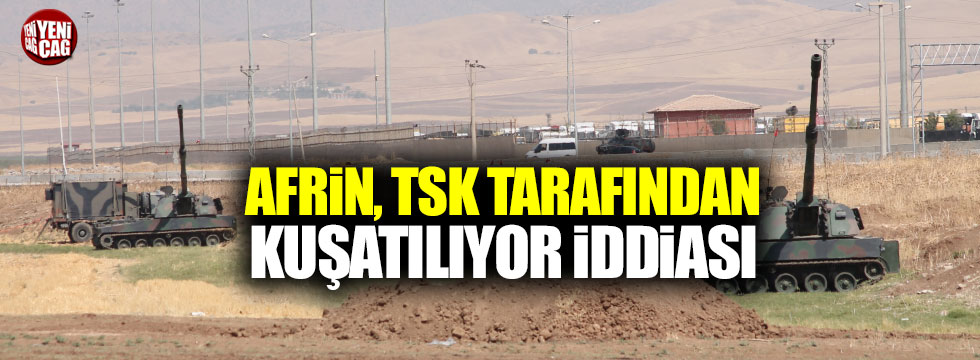 Afrin TSK tarafından kuşatılıyor iddiası