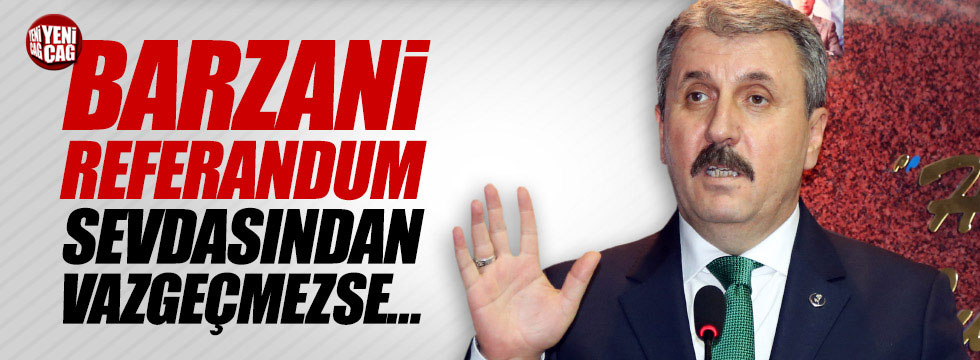 Destici: "Barzani referandum sevdasından vazgeçmezse..."