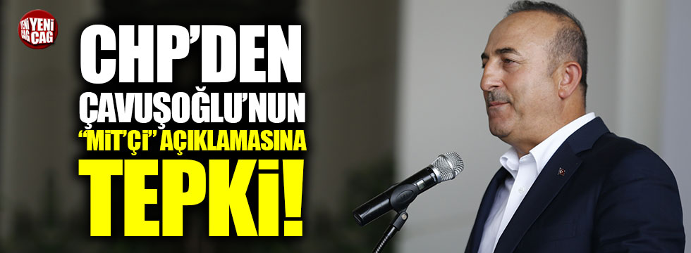 CHP'den Çavuşoğlu'nun "MİT'çi" açıklamasına tepki!