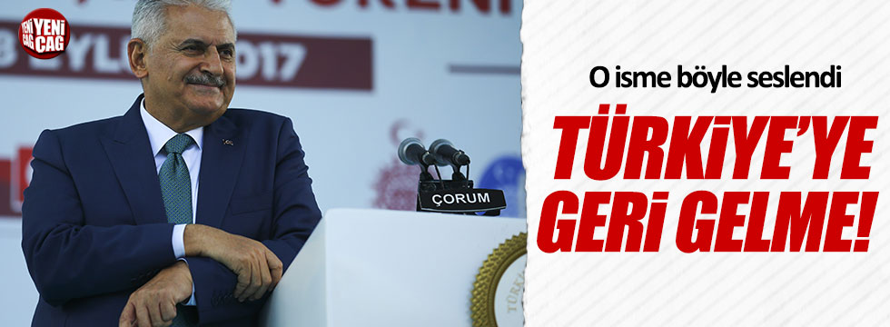 Binali Yıldırım: Türkiye'ye geri gelme