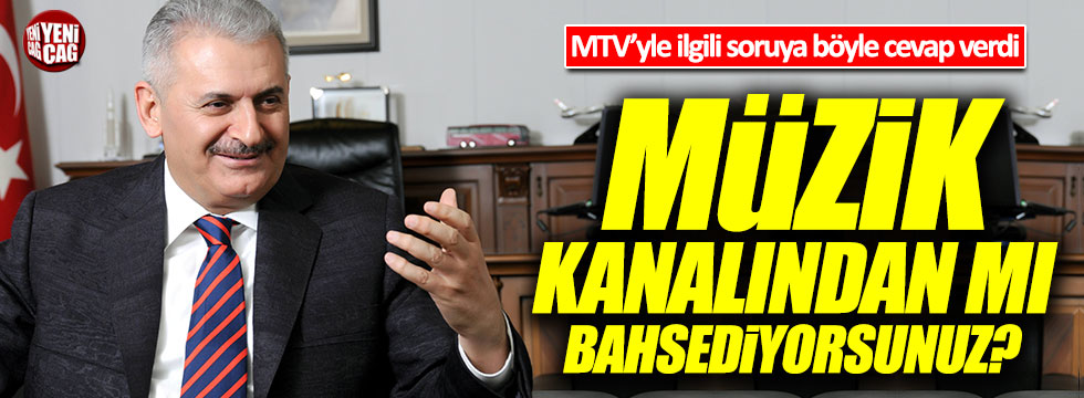 Başbakan Yıldırım'dan MTV açıklaması: Müzik kanalı mı?