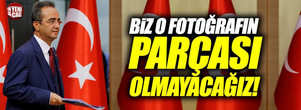 Tezcan: "Biz o fotoğrafın parçası olmayacağız"