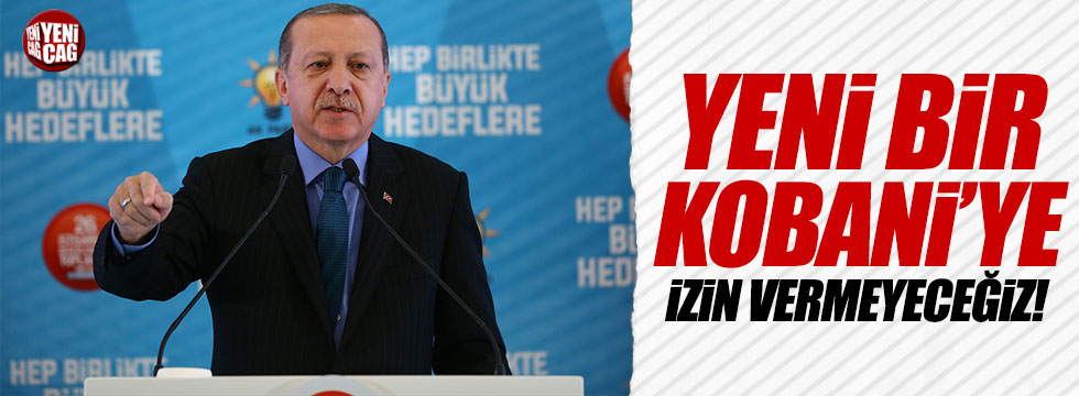Erdoğan: "Yeni bir Kobani'ye izin vermeyeceğiz"