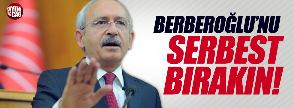 Kılıçdaroğlu, "Berberoğlu'nun serbest bırakılmasını istiyoruz"