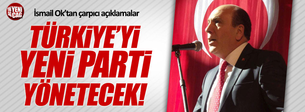 İsmail Ok: Türkiye'yi 'Yeni Parti' yönetecek