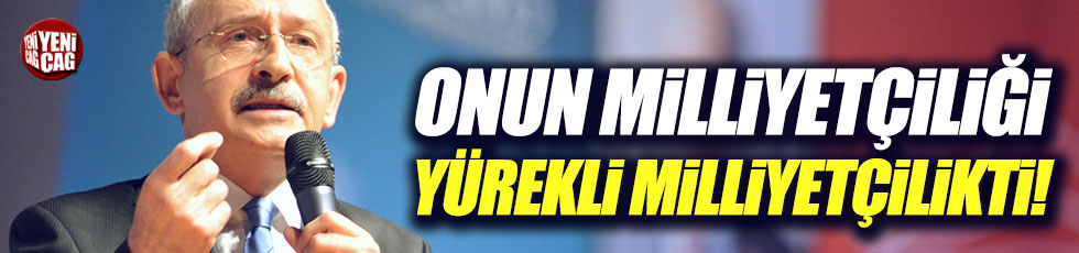 Kılıçdaroğlu: Onun milliyetçiliği, yürekli milliyetçilikti
