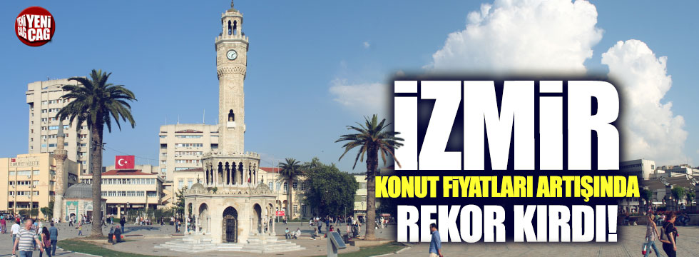 İzmir konut fiyatlarında rekor kırdı