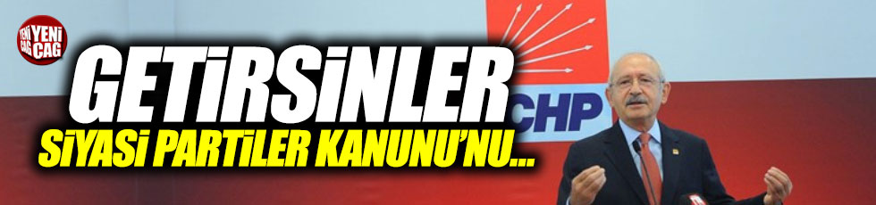 Kılıçdaroğlu, "Getirsinler Siyasi Partiler Kanunu’nu..."