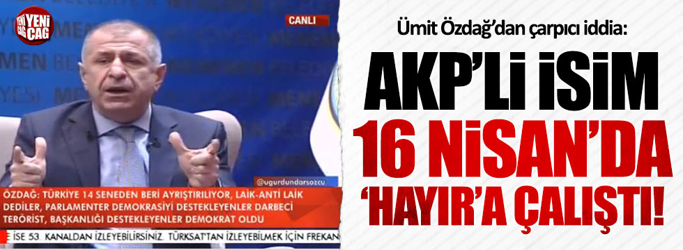 Özdağ 16 Nisan'da 'hayır' için çalışan AKP'liyi açıkladı
