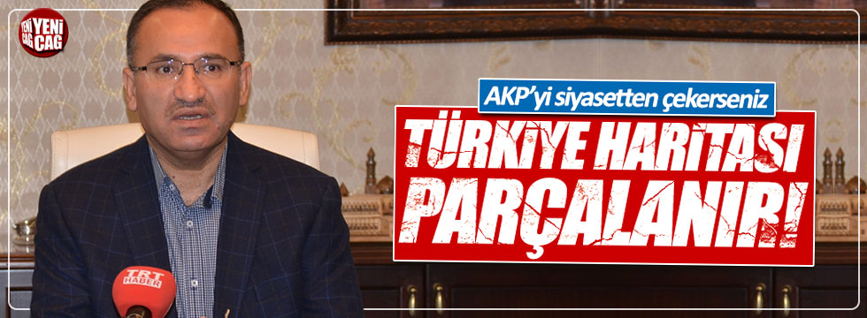 Bozdağ: "AKP'yi çekerseniz Türkiye haritası paramparça olur"