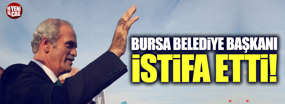 Bursa Belediye Başkanı Altepe istifa etti