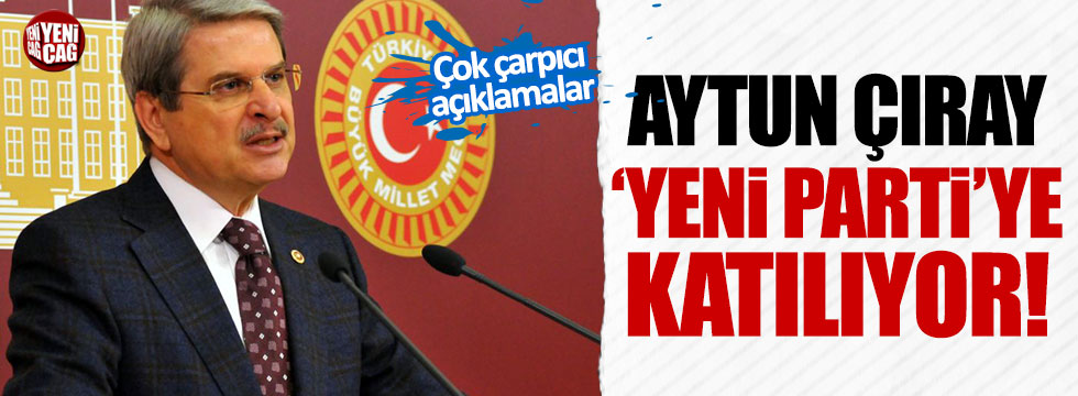 Aytun Çıray istifa etti! 'Yeni Parti'ye katılıyor