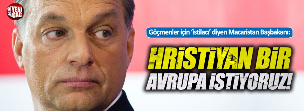 Macaristan Başbakanı: "Hristiyan bir Avrupa istiyoruz"