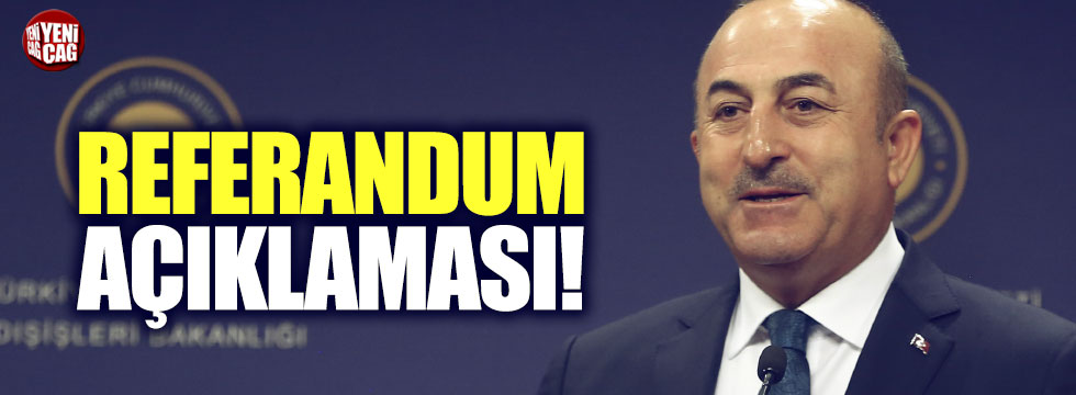 Dışişleri Bakanı Çavuşoğlu'ndan referandum açıklaması