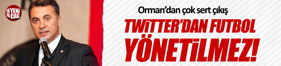 Fikret Orman: Twitter'dan futbol yönetilmez