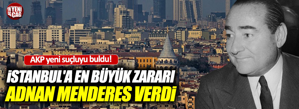 "İstanbul'a en büyük zararı Adnan Menderes verdi"