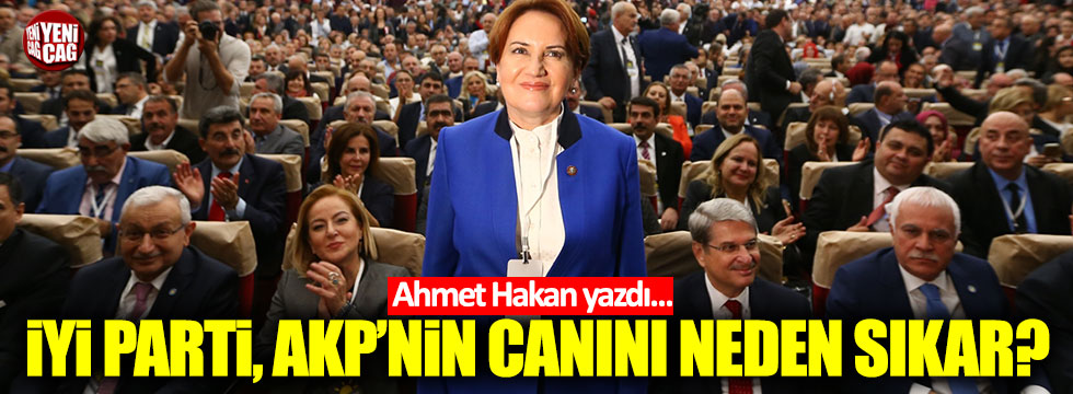 Ahmet Hakan: "İYİ Parti, AKP'nin canını neden sıkar?"